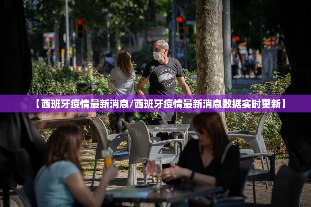 【西班牙疫情最新消息/西班牙疫情最新消息数据实时更新】 【西班牙疫情最新消息/西班牙疫情最新消息数据实时更新】
