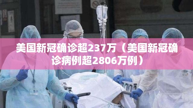 美国新冠确诊超237万(美国新冠确诊病例超2806万例) 美国新冠确诊超237万(美国新冠确诊病例超2806万例)