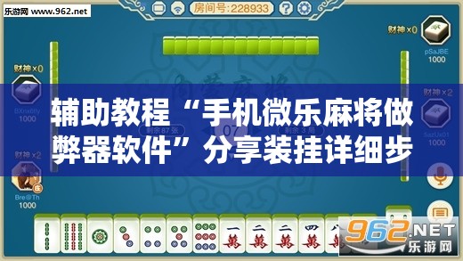辅助教程“手机微乐麻将做弊器软件”分享装挂详细步骤