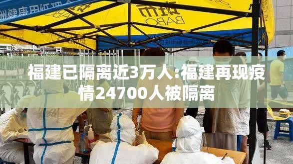 福建已隔离近3万人:福建再现疫情24700人被隔离 福建已隔离近3万人:福建再现疫情24700人被隔离
