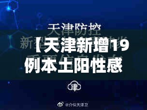 【天津新增19例本土阳性感染者,天津新增1例本地确诊】 【天津新增19例本土阳性感染者,天津新增1例本地确诊】