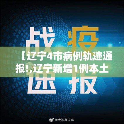 【辽宁4市病例轨迹通报!,辽宁新增1例本土确诊病例行程轨迹公布】 【辽宁4市病例轨迹通报!,辽宁新增1例本土确诊病例行程轨迹公布】