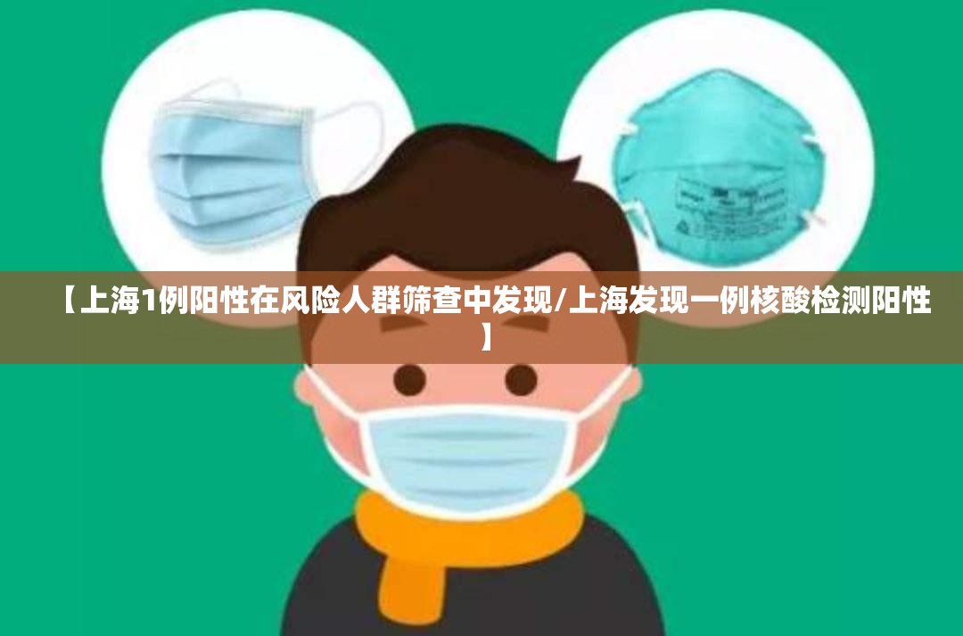 【上海1例阳性在风险人群筛查中发现/上海发现一例核酸检测阳性】 【上海1例阳性在风险人群筛查中发现/上海发现一例核酸检测阳性】