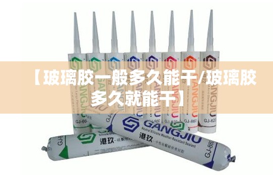 【玻璃胶一般多久能干/玻璃胶多久就能干】