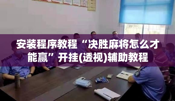 安装程序教程“决胜麻将怎么才能赢”开挂(透视)辅助教程