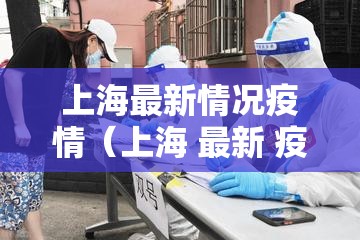 上海最新情况疫情（上海 最新 疫情）