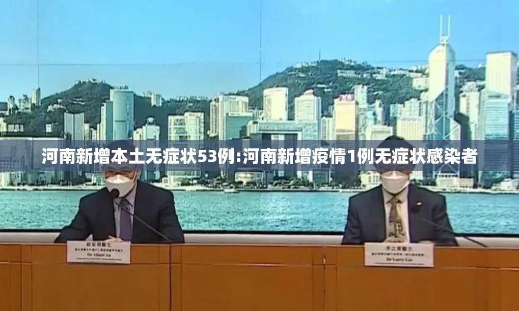 河南新增本土无症状53例:河南新增疫情1例无症状感染者 河南新增本土无症状53例:河南新增疫情1例无症状感染者