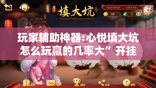 玩家辅助神器:心悦填大坑怎么玩赢的几率大”开挂辅助脚本+详细开挂安装教程