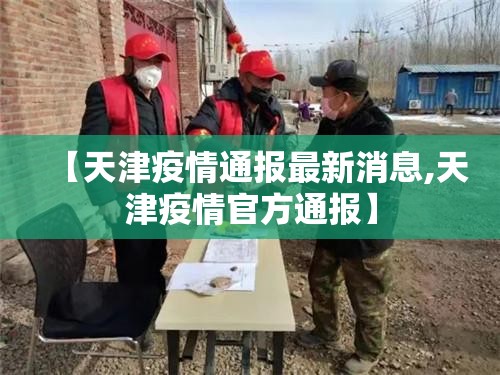 【天津疫情通报最新消息,天津疫情官方通报】 【天津疫情通报最新消息,天津疫情官方通报】