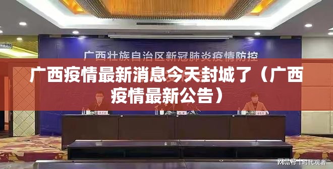 广西疫情最新消息今天封城了(广西疫情最新公告) 广西疫情最新消息今天封城了(广西疫情最新公告)