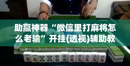 助赢神器“微信里打麻将怎么老输”开挂(透视)辅助教程