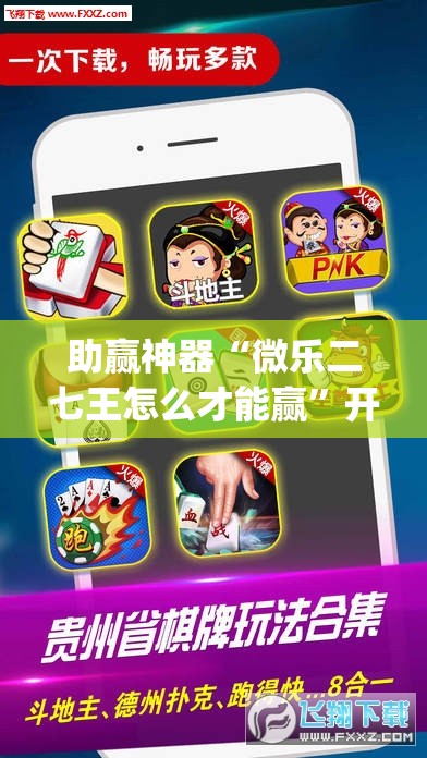 助赢神器“微乐二七王怎么才能赢”开挂(透视)辅助神器