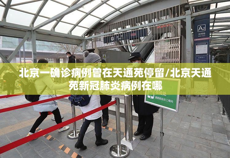 北京一确诊病例曾在天通苑停留/北京天通苑新冠肺炎病例在哪 北京一确诊病例曾在天通苑停留/北京天通苑新冠肺炎病例在哪