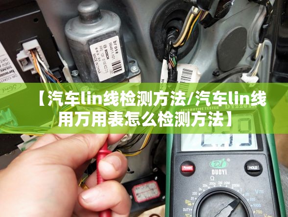 【汽车lin线检测方法/汽车lin线用万用表怎么检测方法】
