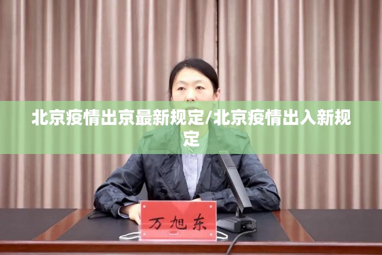 北京疫情出京最新规定/北京疫情出入新规定 北京疫情出京最新规定/北京疫情出入新规定