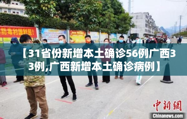 【31省份新增本土确诊56例广西33例,广西新增本土确诊病例】