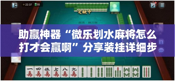 助赢神器“微乐划水麻将怎么打才会赢啊	”分享装挂详细步骤