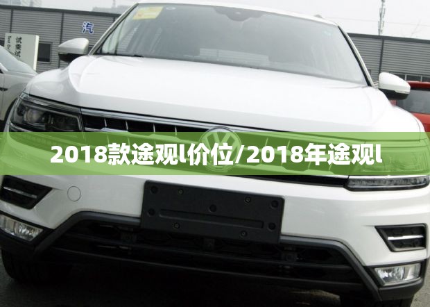 2018款途观l价位/2018年途观l 2018款途观l价位/2018年途观l