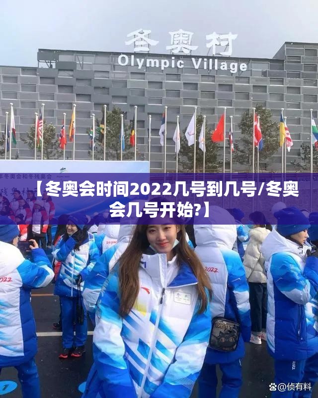 【冬奥会时间2022几号到几号/冬奥会几号开始?】 【冬奥会时间2022几号到几号/冬奥会几号开始?】