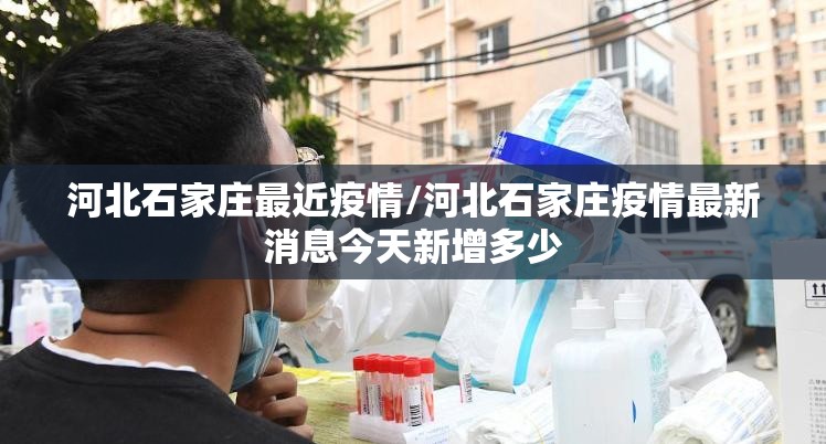 河北石家庄最近疫情/河北石家庄疫情最新消息今天新增多少 河北石家庄最近疫情/河北石家庄疫情最新消息今天新增多少