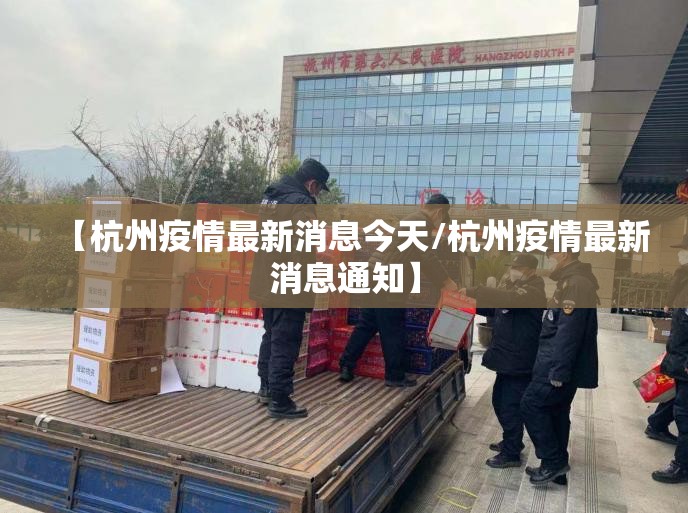 【杭州疫情最新消息今天/杭州疫情最新消息通知】 【杭州疫情最新消息今天/杭州疫情最新消息通知】