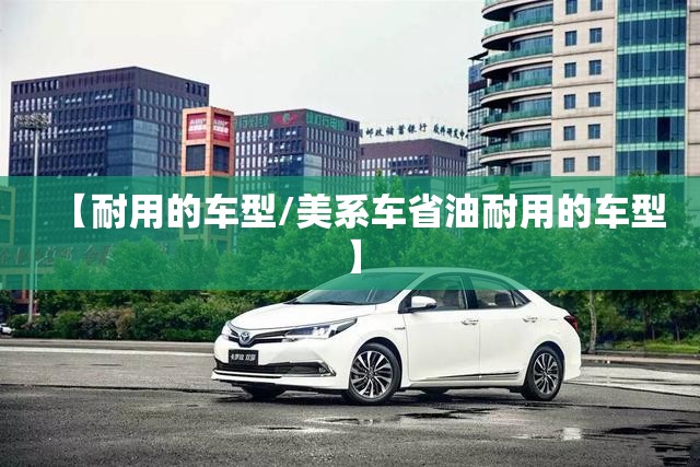【耐用的车型/美系车省油耐用的车型】 【耐用的车型/美系车省油耐用的车型】