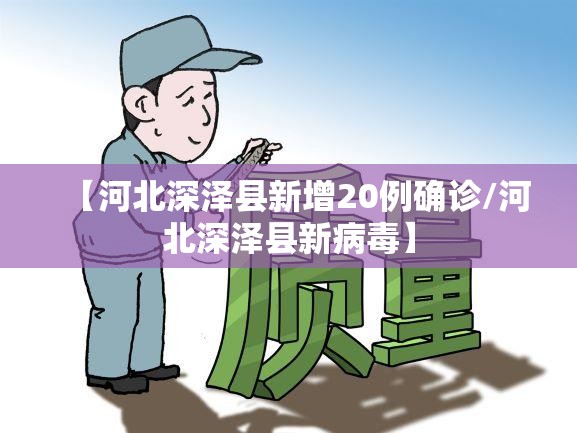 【河北深泽县新增20例确诊/河北深泽县新病毒】 【河北深泽县新增20例确诊/河北深泽县新病毒】