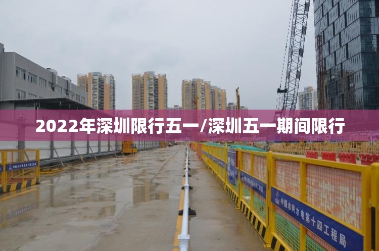 2022年深圳限行五一/深圳五一期间限行 2022年深圳限行五一/深圳五一期间限行