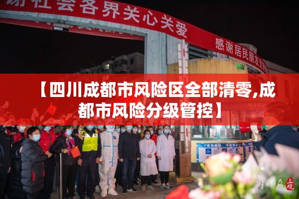 【四川成都市风险区全部清零,成都市风险分级管控】 【四川成都市风险区全部清零,成都市风险分级管控】