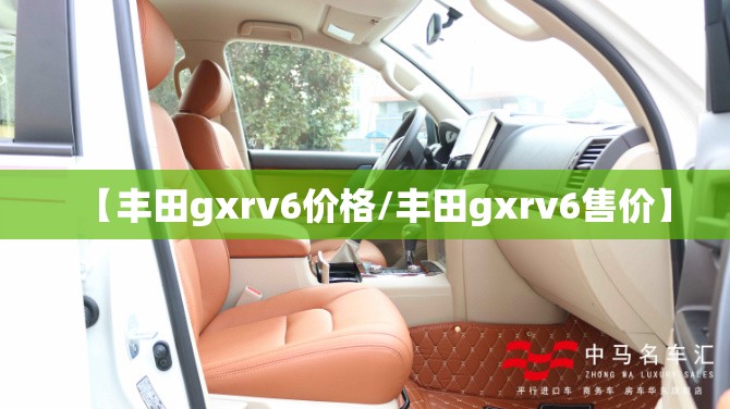 【丰田gxrv6价格/丰田gxrv6售价】 【丰田gxrv6价格/丰田gxrv6售价】