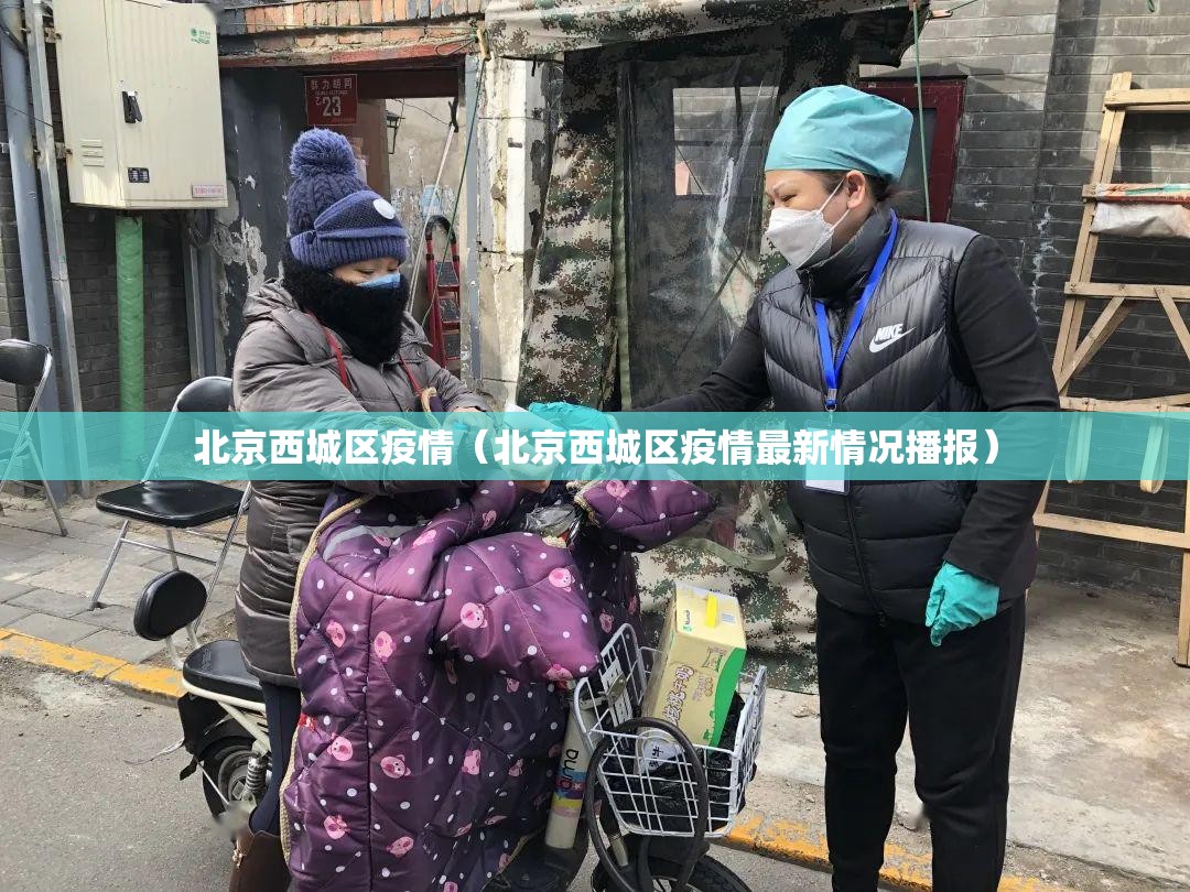 北京西城区疫情(北京西城区疫情最新情况播报) 北京西城区疫情(北京西城区疫情最新情况播报)