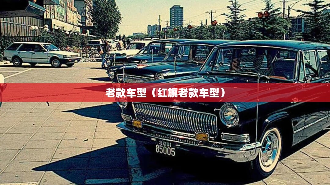 老款车型(红旗老款车型) 老款车型(红旗老款车型)
