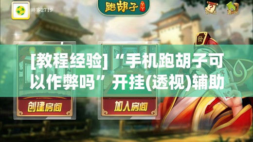 [教程经验]“手机跑胡子可以作弊吗”开挂(透视)辅助教程