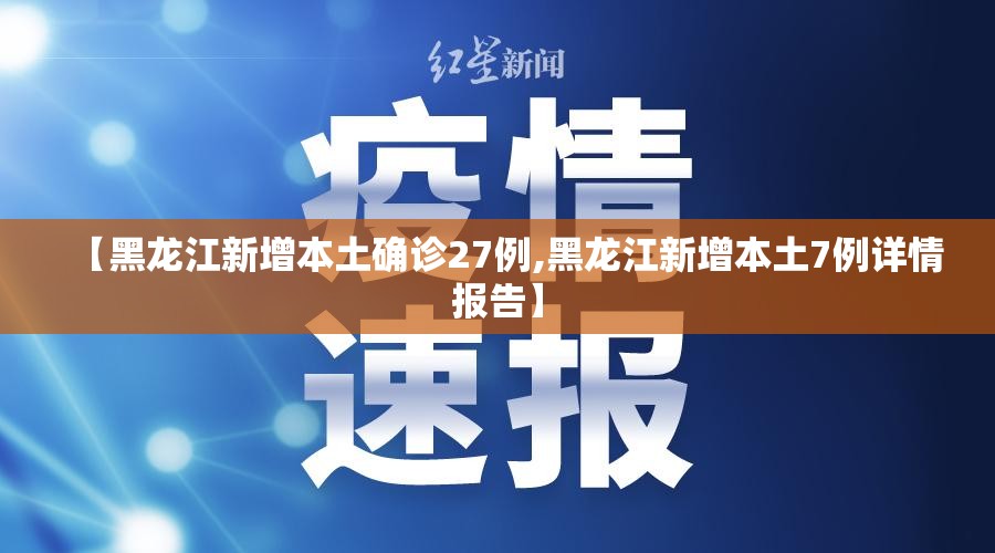 【黑龙江新增本土确诊27例,黑龙江新增本土7例详情报告】 【黑龙江新增本土确诊27例,黑龙江新增本土7例详情报告】