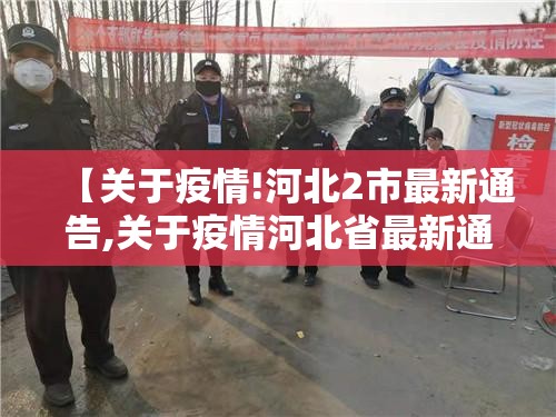 【关于疫情!河北2市最新通告,关于疫情河北省最新通报】 【关于疫情!河北2市最新通告,关于疫情河北省最新通报】