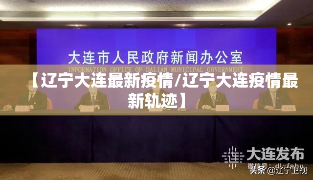 【辽宁大连最新疫情/辽宁大连疫情最新轨迹】