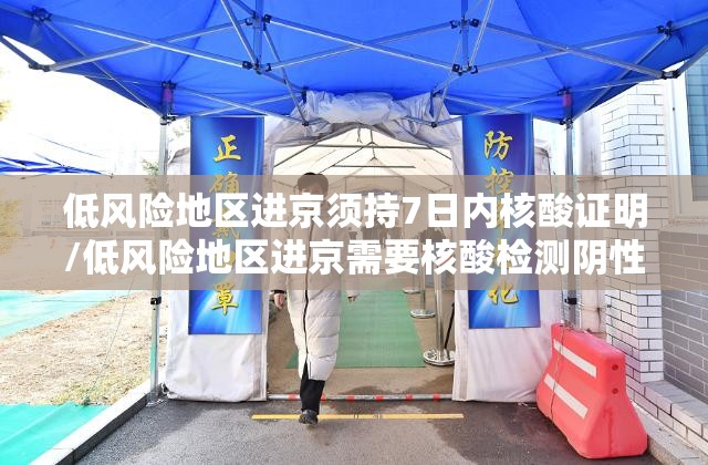 低风险地区进京须持7日内核酸证明/低风险地区进京需要核酸检测阴性证明吗? 低风险地区进京须持7日内核酸证明/低风险地区进京需要核酸检测阴性证明吗?