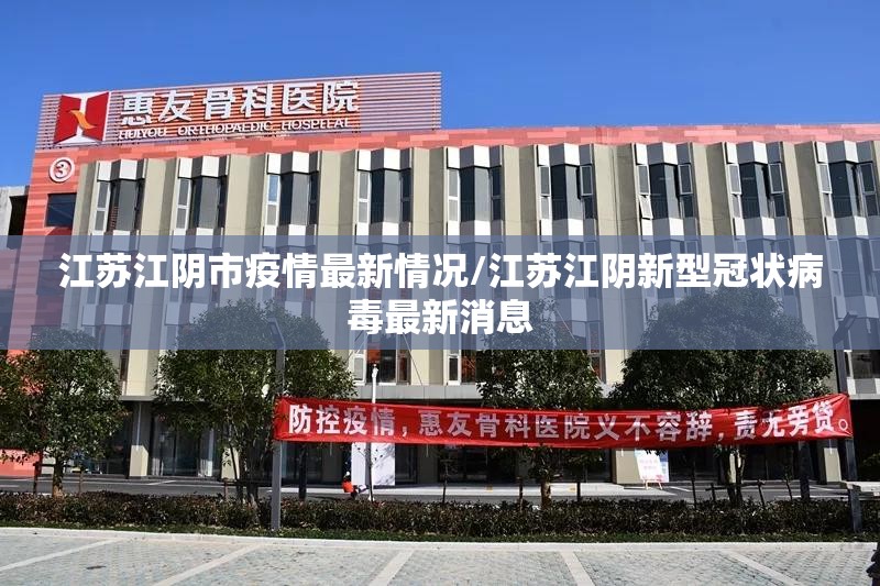 江苏江阴市疫情最新情况/江苏江阴新型冠状病毒最新消息