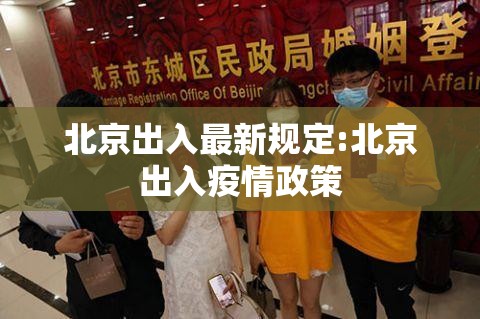北京出入最新规定:北京出入疫情政策 北京出入最新规定:北京出入疫情政策
