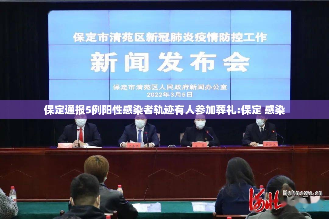保定通报5例阳性感染者轨迹有人参加葬礼:保定 感染 保定通报5例阳性感染者轨迹有人参加葬礼:保定 感染