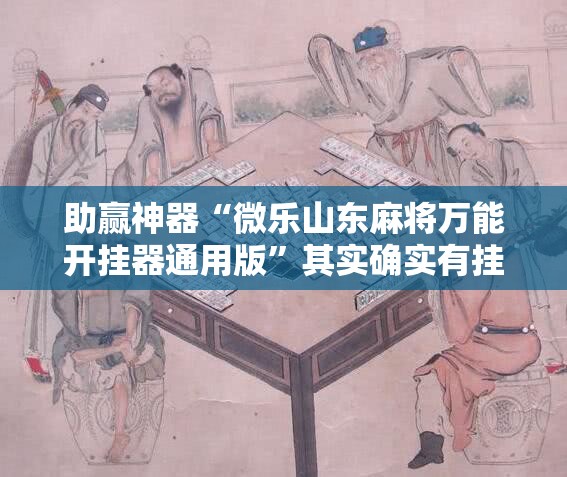 助赢神器“微乐山东麻将万能开挂器通用版	”其实确实有挂