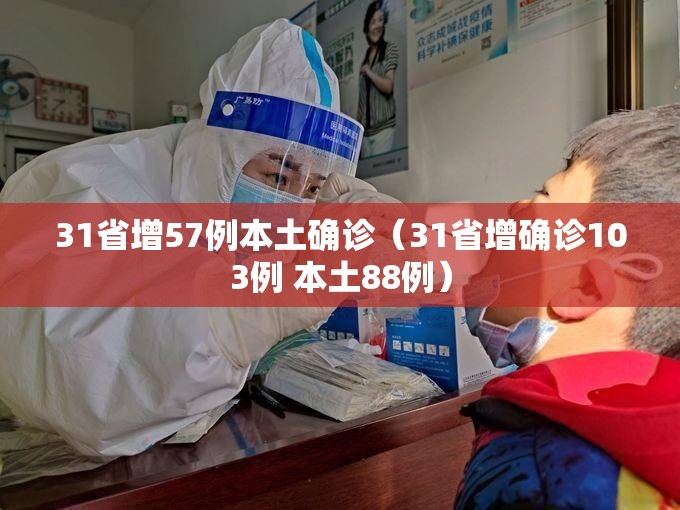 31省增57例本土确诊(31省增确诊103例 本土88例) 31省增57例本土确诊(31省增确诊103例 本土88例)