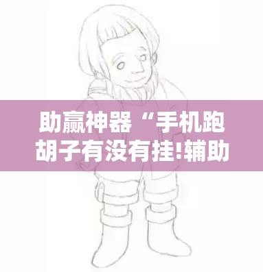 助赢神器“手机跑胡子有没有挂!辅助神器插件下载 助赢神器“手机跑胡子有没有挂!辅助神器插件下载