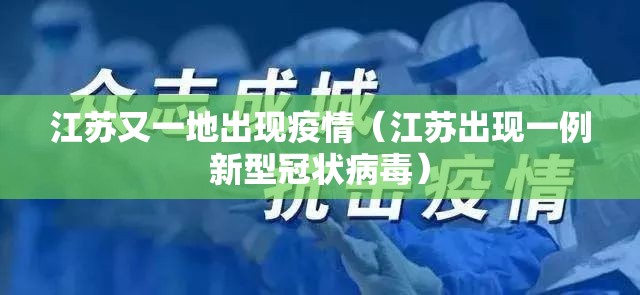 江苏又一地出现疫情(江苏出现一例新型冠状病毒) 江苏又一地出现疫情(江苏出现一例新型冠状病毒)