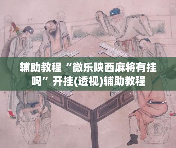 辅助教程“微乐陕西麻将有挂吗	”开挂(透视)辅助教程