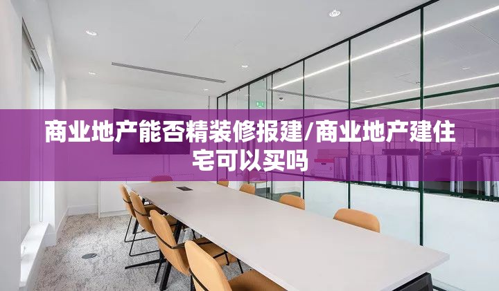商业地产能否精装修报建/商业地产建住宅可以买吗