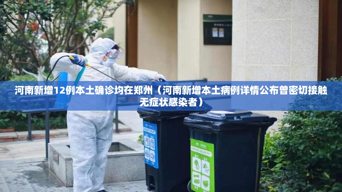 河南新增12例本土确诊均在郑州(河南新增本土病例详情公布曾密切接触无症状感染者) 河南新增12例本土确诊均在郑州(河南新增本土病例详情公布曾密切接触无症状感染者)