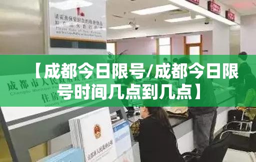 【成都今日限号/成都今日限号时间几点到几点】 【成都今日限号/成都今日限号时间几点到几点】