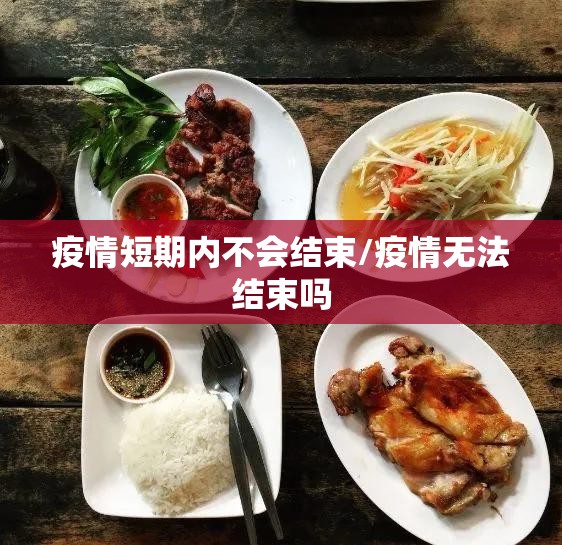 疫情短期内不会结束/疫情无法结束吗 疫情短期内不会结束/疫情无法结束吗