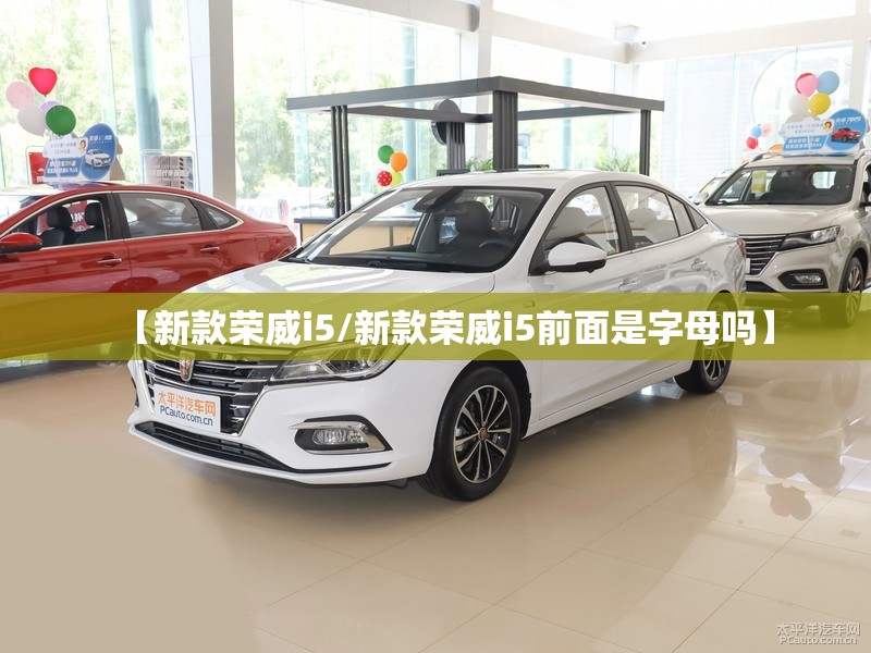 【新款荣威i5/新款荣威i5前面是字母吗】 【新款荣威i5/新款荣威i5前面是字母吗】